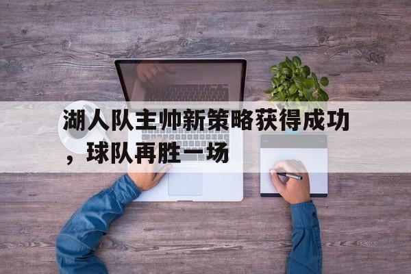 湖人队主帅新策略获得成功，球队再胜一场